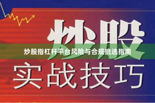 炒股指杠杆平台风险与合规挑选指南