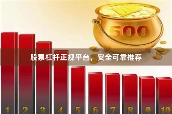 股票杠杆正规平台，安全可靠推荐